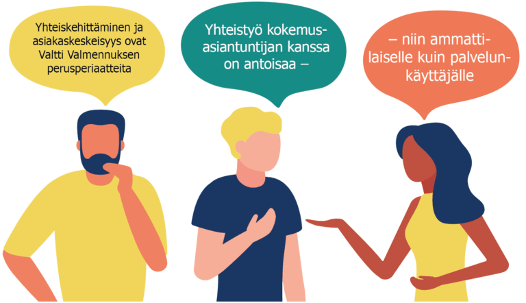Kolmen piirretyn henkilön keskustelu. Vasemmanpuoleinen henkilö sanoo: Yhteiskehittäminen ja asiakaskeskeisyys ovat Valtti Valmennuksen perusperiaatteita. Keskellä oleva henkilö sanoo: Yhteistyö kokemusasiantuntijan kanssa on anto